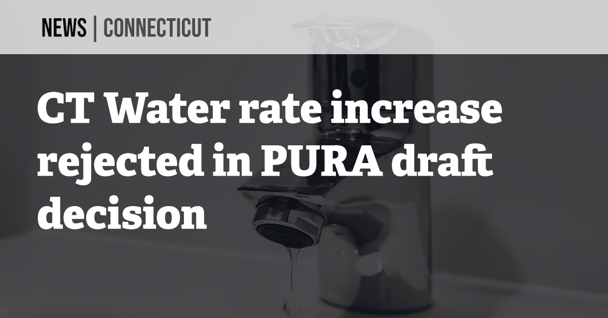CT Water rate increase rejected in PURA draft decision