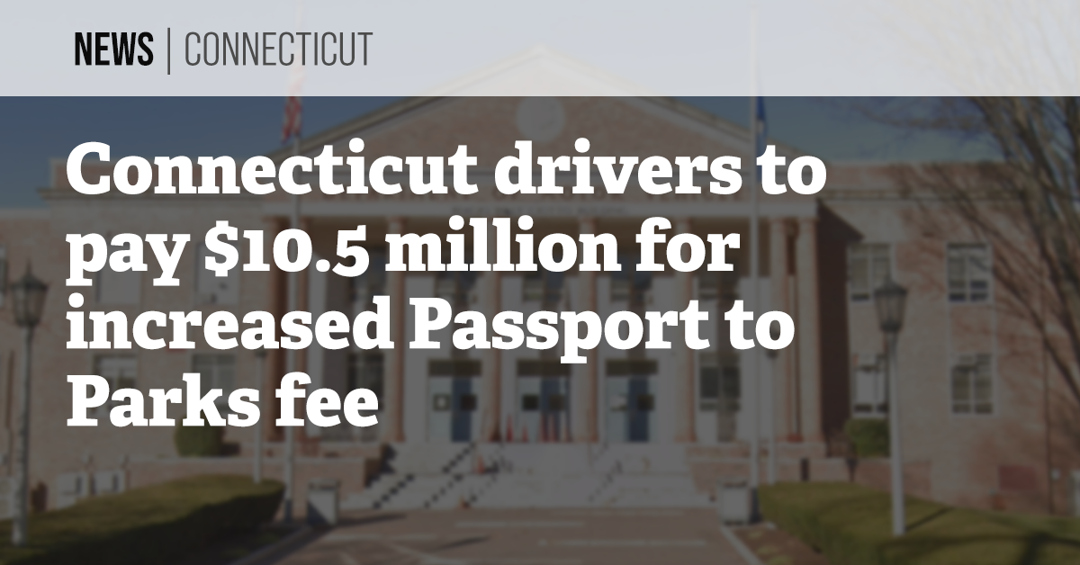 Connecticut drivers to pay $10.5 million for increased Passport to ...