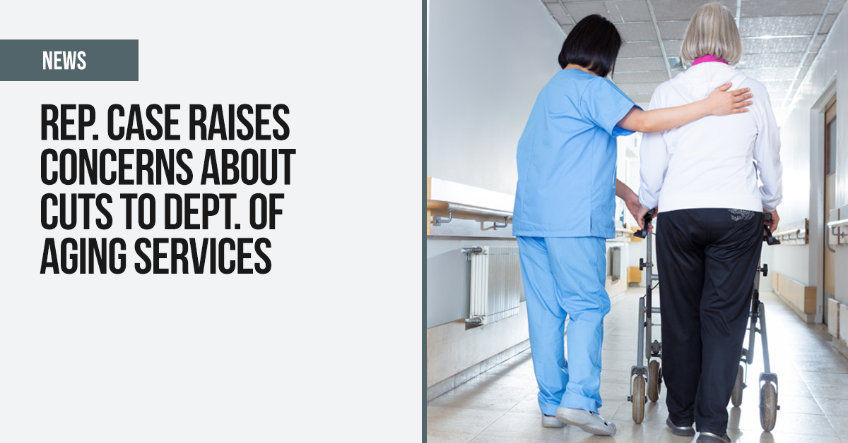 Rep. Case raises concerns about cuts to Dept. of Aging Services