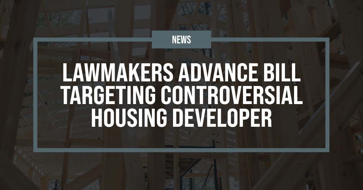 Lawmakers advance bill targeting controversial housing developer