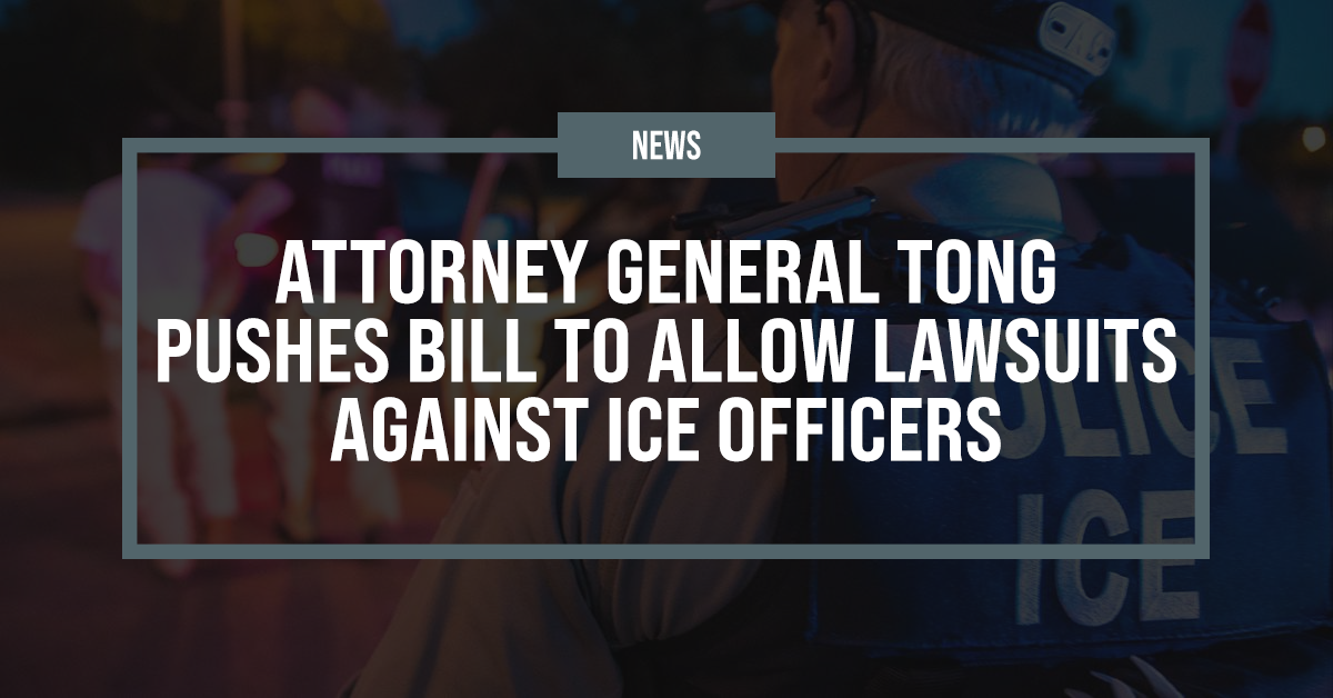 Attorney General Tong pushes bill to allow lawsuits against ICE officers